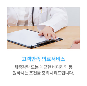 고객만족 의료서비스, 체중감량 또는 매끈한 바디라인 등 원하시는 조건을 충족시켜드립니다.